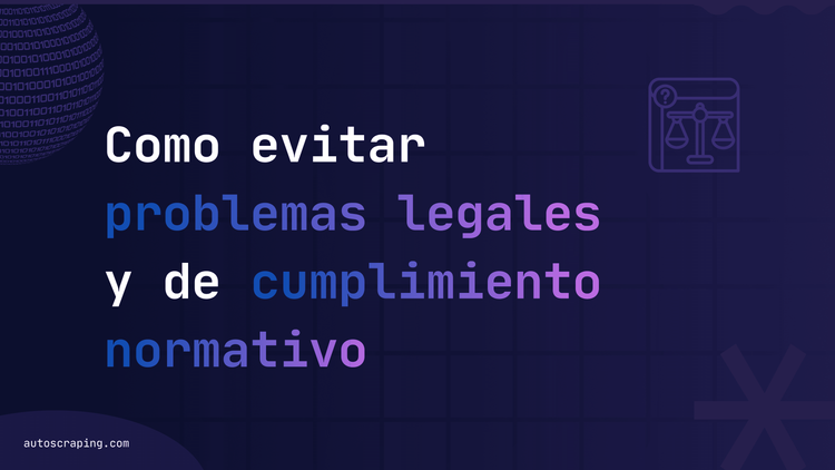 Cómo evitar problemas legales y de cumplimiento normativo en el web scraping 