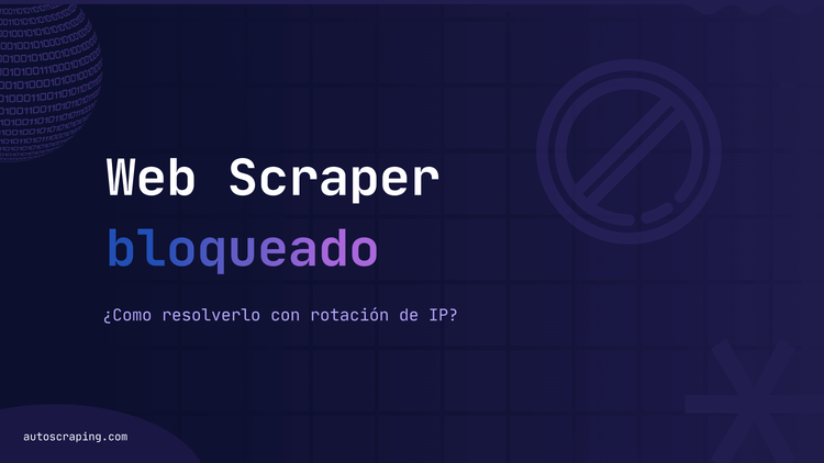 Web Scraper bloqueado: cómo resolverlo con rotación de IP