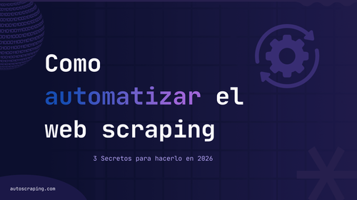 Cómo automatizar el web scraping: 3 secretos para hacerlo en 2026