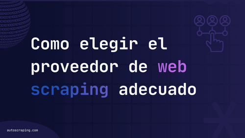 Cómo elegir el proveedor de web scraping adecuado