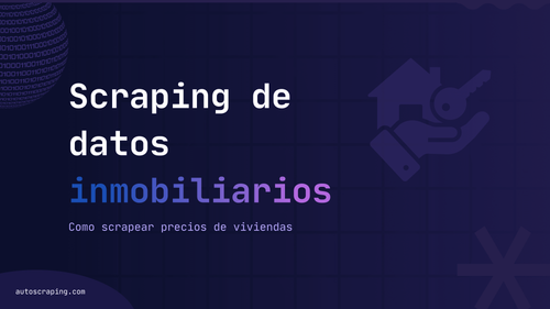 Web scraping de datos inmobiliarios: cómo scrapear precios de viviendas