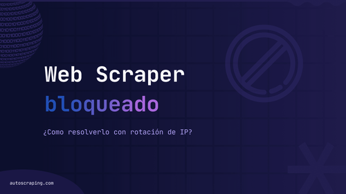 Web Scraper bloqueado: cómo resolverlo con rotación de IP
