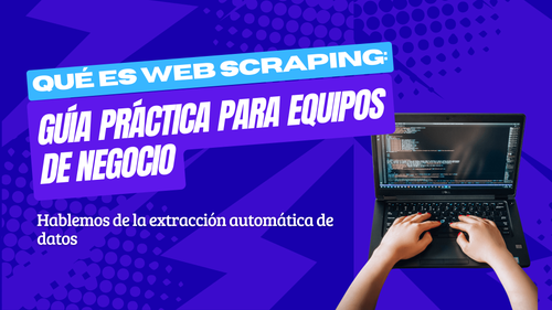 Qué es web scraping: guía práctica para equipos de negocio