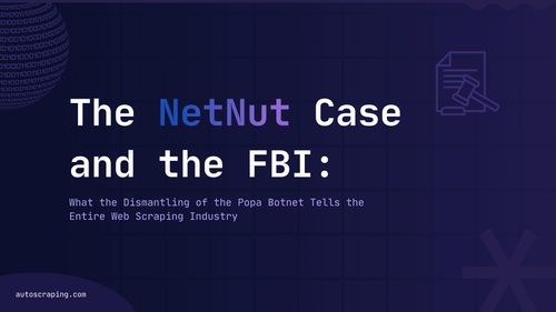 The NetNut Case and the FBI: What the Dismantling of the Popa Botnet Tells the Entire Web Scraping Industry
